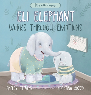Eli Elephant Works Through Emotions: Practicing Kindness Along the Way - Shelby S. Stevens