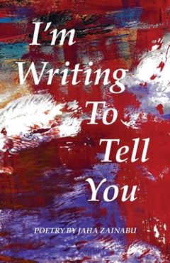 Coperta cărții 'I'm Writing To Tell You - Jaha Zainabu'