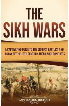 Coperta cărții 'The Sikh Wars: A Captivating Guide to the Origins, Battles, and Legacy of the 19th-Century Anglo-Sikh Conflicts -'