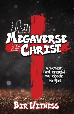 My Megaverse Is Christ: A Memoir That Brought Me Closer to God - Bir Witness