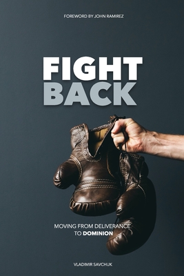 Coperta cărții 'Fight Back: Moving from Deliverance to Dominion - John Ramirez'