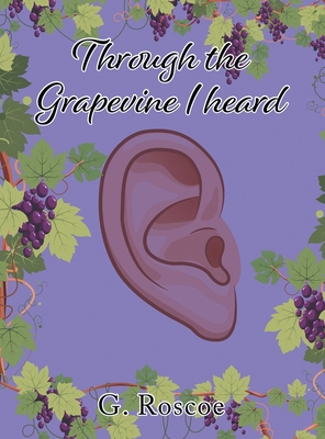 Through the Grapevine I Heard - G. Roscoe