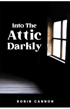 Into the Attic Darkly - Robin Cannon