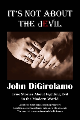 It's Not About the dEvil: True Stories About Fighting Evil in the Modern World - John Digirolamo