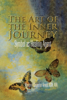 The Art of the Inner Journey: Symbol as Healing Agent - Margaret Carpenter Arnett