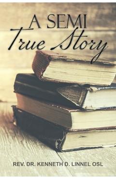 Coperta cărții 'A Semi True Story - Rev Dr Kenneth D Linnell Osl'