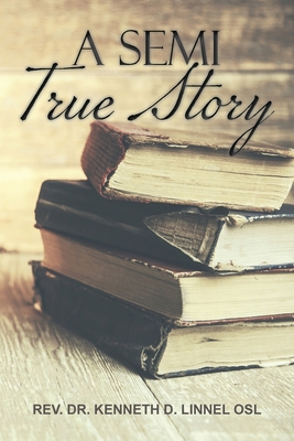 A Semi True Story - Rev Dr Kenneth D Linnell Osl