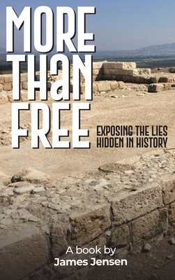 More Than Free: Exposing the Lies Hidden in History - James Jensen