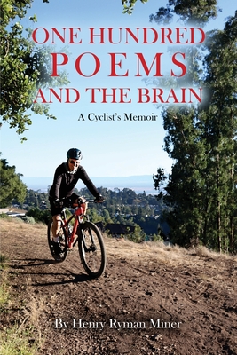 One Hundred Poems and the Brain: A Cyclist's Memoir - Henry Ryman Miner