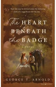 The Heart Beneath the Badge - George T. Arnold