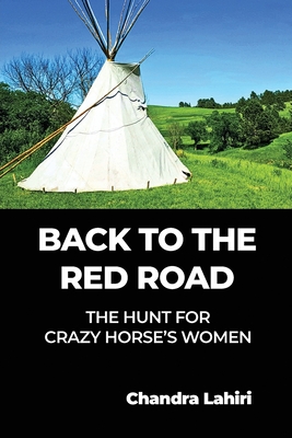 Back to the Red Road: The Hunt for Crazy Horse's Women - Chandra Lahiri
