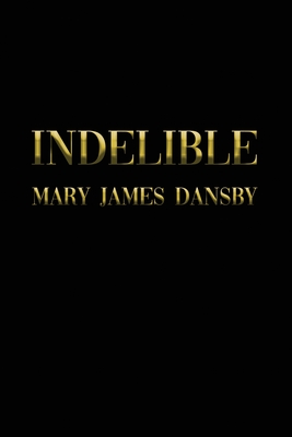 Indelible - Mary James Dansby
