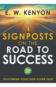 Coperta cărții 'Signposts on the Road to Success: Following Your God-Given Path - E. W. Kenyon'