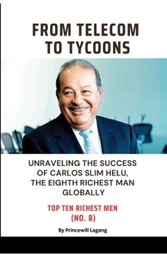 Coperta cărții 'From Telecom to Tycoons: Unraveling the Success of Carlos Slim Helu, the Eighth Richest Man Globally - Princewill Lagang'