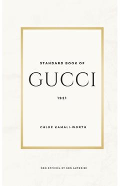 Poza produsului Standard Book of Gucci (version française): Plongée au Coeur du Luxe et de l'Innovation 150 Faits Marquants sur Gucci - Chloé Kamali-worth