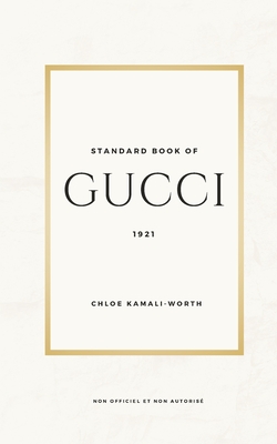 Standard Book of Gucci (version française): Plongée au Coeur du Luxe et de l'Innovation 150 Faits Marquants sur Gucci - Chloé Kamali-worth