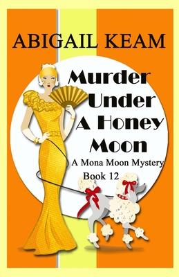 Murder Under A Honey Moon: A 1930s Mona Moon Historical Cozy Mystery Book 12 - Abigail Keam
