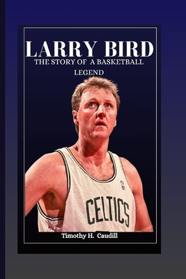 Larry Bird: The Story Of A Basketball Legend - Timothy H. Caudill