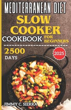 Poza produsului Mediterranean Diet Slow Cooker Cookbook for Beginners: 2500 Days Healthy, Delicious, & Easy to Prepare Crockpot Recipes for Everyday Homemade Meals In - Jimmy C. Sierra
