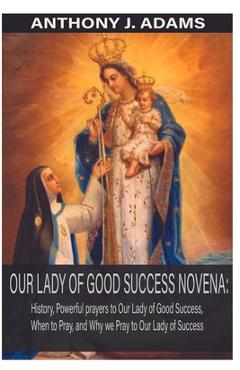Coperta cărții 'Our Lady of Good Success Novena: History, Powerful Prayers to Our Lady of Good Success, When to Pray, and Why We Pray'
