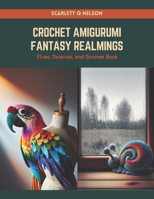 Crochet Amigurumi Fantasy Realmings: Elves, Dwarves, and Gnomes Book - Scarlett Q. Nelson