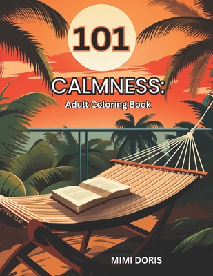 101 Calmness: Coloring for Tranquility: - A Relaxing Escape for Mindful Coloring and Stress Relief - Featuring Exquisite Designs of - Mimi Doris