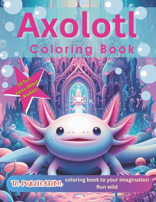 Axolotl Coloring Book: 50 Fun Facts about Axolotl - Tn Publication