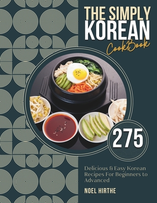 Coperta cărții 'The Simply Korean Cookbook: 275 Delicious & Easy Korean Recipes For Beginners to Advanced - Noel Hirthe'