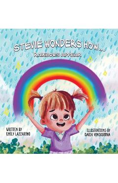 Coperta cărții 'Stevie Wonders How...Rainbows Appear - Emily Lazzarino'