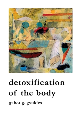 detoxification of the body - Gabor G. Gyukics