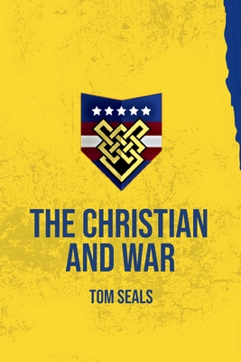 The Christian and War: What the Old Testament, New Testament, and Early Church Fathers Say about Christian Involvement in War - Tom Seals
