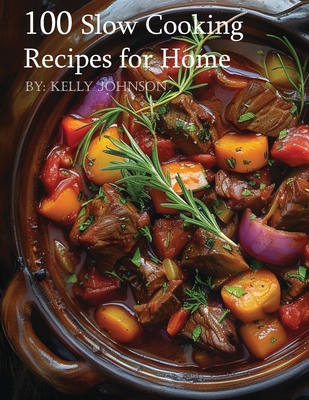 100 Slow Cooking Recipes for Home - Kelly Johnson