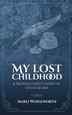 My Lost Childhood: A Prussian Family Under The Hitler Regime - Marli Wedgeworth