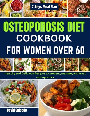 Osteoporosis Diet Cookbook for Women Over 60: Healthy and Delicious Recipes to prevent, manage, and treat osteoporosis - David Salcedo