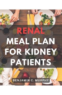 Coperta cărții 'Renal Meal Plan For Kidney Patients: A Cookbook for Managing Kidney Disease with Low Phosphorus Recipes Discover the'