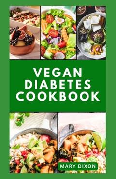 Coperta cărții 'Vegan Diabetes Cookbook: Wholesome Low Sugar Recipes to Reverse or Manage Diabetes Symptoms - Mary Dixon'