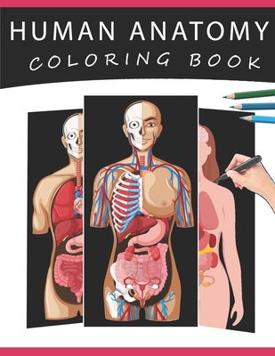 Human Anatomy Coloring Book: The Ultimate Human Body Anatomy and Physiology Coloring with Labels, for Beginners, Adults, Medical Students, Nurses - Haniya