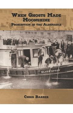 Coperta cărții 'When Ghosts Made Moonshine: Prohibition in the Albemarle - Chris Barber'