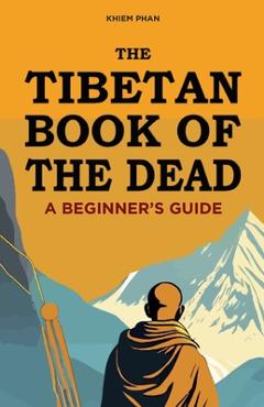 Coperta cărții 'The Tibetan Book of the Dead: A Beginner's Guide - Khiem Phan'