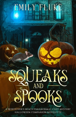 Coperta cărții 'Squeaks and Spooks: A Bewitcher's Beach Paranormal Cozy Mystery Halloween Companion Novelette - Emily Fluke'