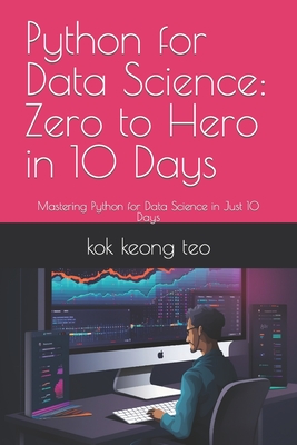 Coperta cărții 'Python for Data Science: Zero to Hero in 10 Days: Mastering Python for Data Science in Just 10 Days - Kok Keong Teo'