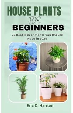 Coperta cărții 'House Plants for Beginners: 25 Best Indoor Plants You Should Have in 2024 - Eric D. Hanson'