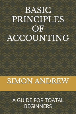 Basic Principles of Accounting: A Guide for Toatal Beginners - Simon Udeh Andrew
