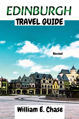 Edinburgh Travel Guide: Your Ultimate Companion to Scotlands'Breath-taking Capital - William E. Chase