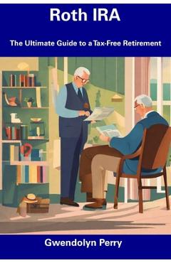 Coperta cărții 'Roth IRA: The Ultimate Guide to a Tax-Free Retirement - Gwendolyn Perry'