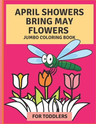April Flowers Bring May Flowers: Jumbo Coloring Book for Toddlers: Jumbo Springtime Coloring Book - Julianna Villarreal