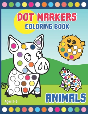 Coperta cărții 'Dot Markers Coloring Book: Activity Book for Toddlers and Preschoolers. Big Dots. Ages 2-5. Cute Animals (kids'