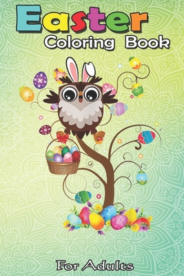 Easter Coloring Book For Adults: Owl Easter Day Funny Owl Bunny Ears and Eggs A Happy Easter Coloring Book For Teens & Adults - Great Gifts with Fun, - Bookcreators Jenny