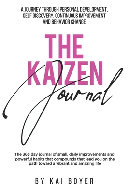 The Kaizen Journal: A Journey through Personal Development, Self Discovery, Continuous Improvement & Behavior Change - Kai Boyer