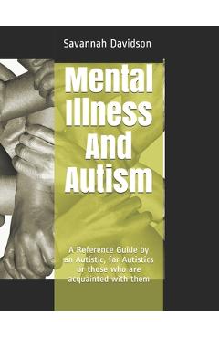 Coperta cărții 'Mental Illness And Autism: A Reference Guide by an Autistic, for Autistics or those who are acquainted with them -'